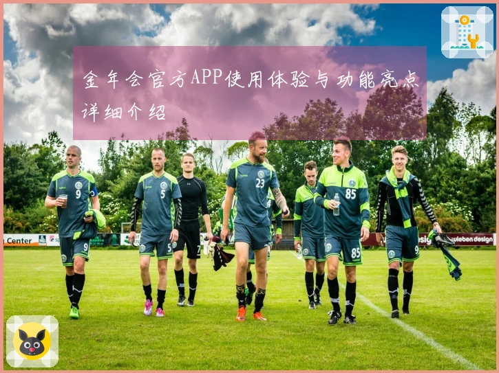 金年会官方APP使用体验与功能亮点详细介绍