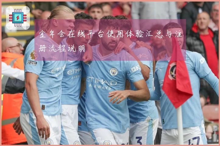金年会在线平台使用体验汇总与注册流程说明