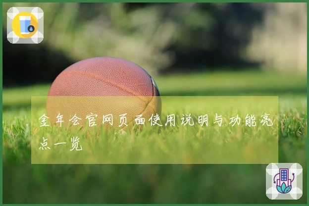 金年会官网页面使用说明与功能亮点一览
