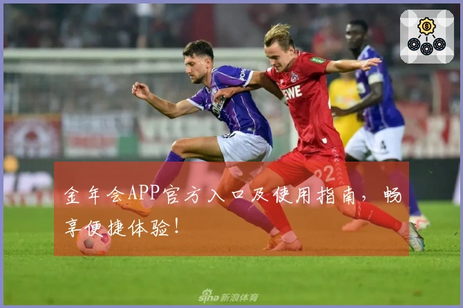 金年会APP官方入口及使用指南，畅享便捷体验！