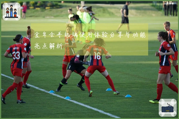 金年会手机端使用体验分享与功能亮点解析